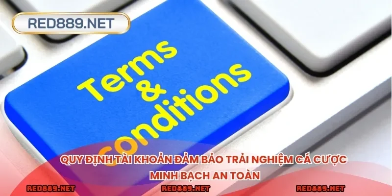 Quy định tài khoản đảm bảo trải nghiệm cá cược minh bạch an toàn