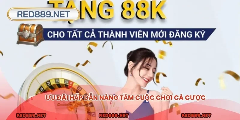 Ưu đãi hấp dẫn nâng tầm cuộc chơi cá cược