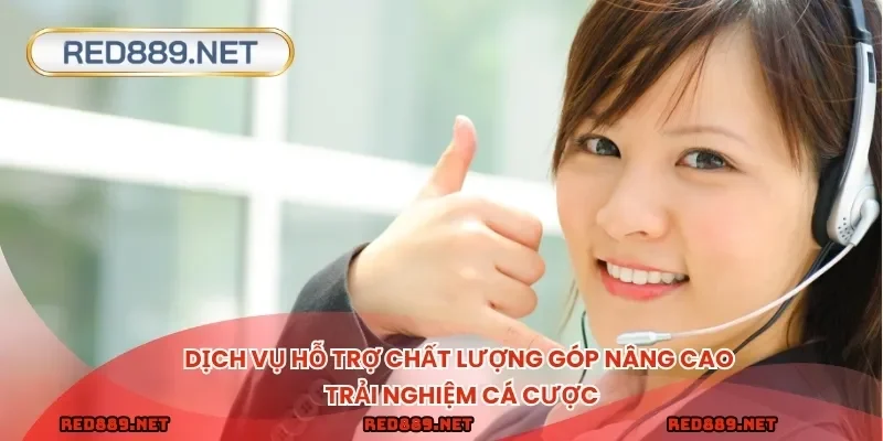 Dịch vụ hỗ trợ chất lượng góp nâng cao trải nghiệm cá cược