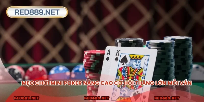 Mẹo chơi Mini Poker nâng cao cơ hội thắng lớn mỗi ván