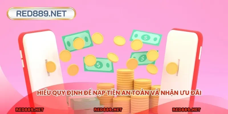 Hiểu quy định để nạp tiền an toàn và nhận ưu đãi