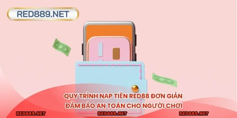 Quy trình nạp tiền RED88 đơn giản đảm bảo an toàn cho người chơi