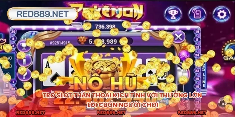 Trò slot thần thoại kịch tính với thưởng lớn lôi cuốn người chơi