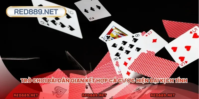 Trò chơi bài dân gian kết hợp cá cược hiện đại kịch tính