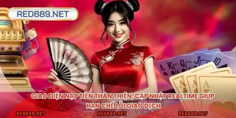 Giao diện nạp tiền thân thiện, cập nhật realtime giúp hạn chế lỗi giao dịch