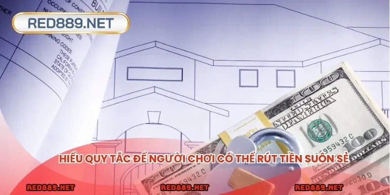 Hiểu quy tắc để người chơi có thể rút tiền suôn sẻ