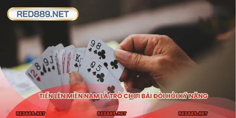 Tiến lên miền Nam là trò chơi bài đòi hỏi kỹ năng